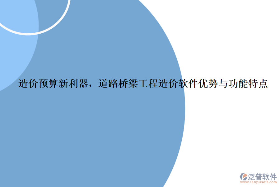 造價預(yù)算新利器，道路橋梁工程造價軟件優(yōu)勢與功能特點(diǎn)