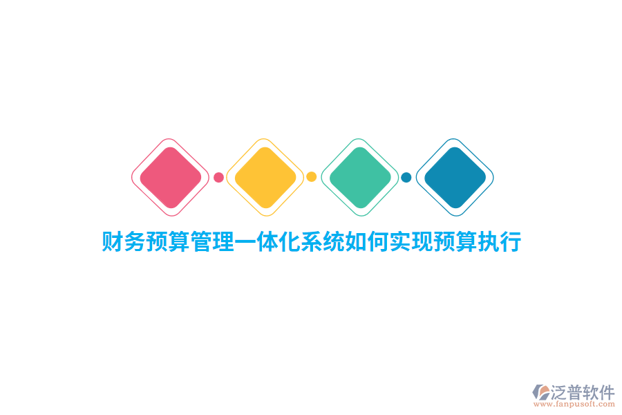 財(cái)務(wù)預(yù)算管理一體化系統(tǒng)如何實(shí)現(xiàn)預(yù)算執(zhí)行？