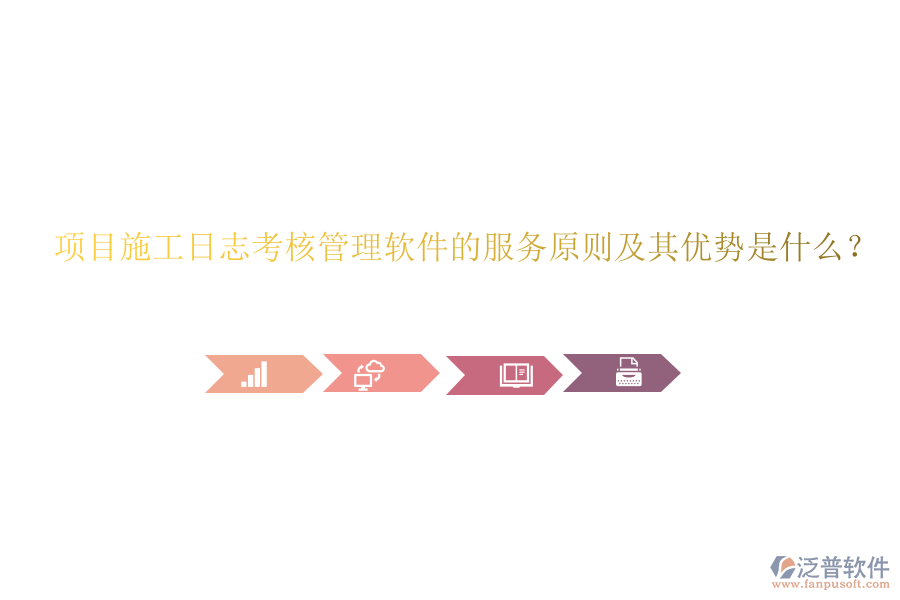 項(xiàng)目施工日志考核管理軟件的服務(wù)原則及其優(yōu)勢是什么？