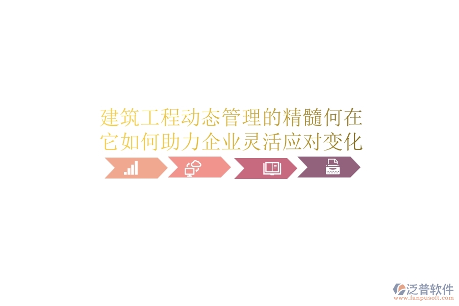 建筑工程動態(tài)管理的精髓何在？它如何助力企業(yè)靈活應(yīng)對變化？