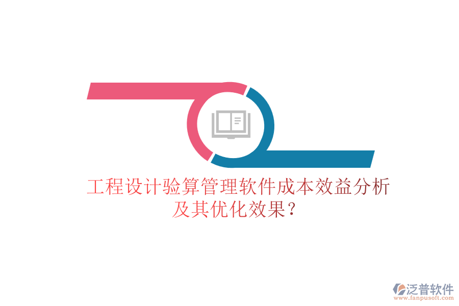 工程設(shè)計(jì)驗(yàn)算管理軟件成本效益分析及其優(yōu)化效果？