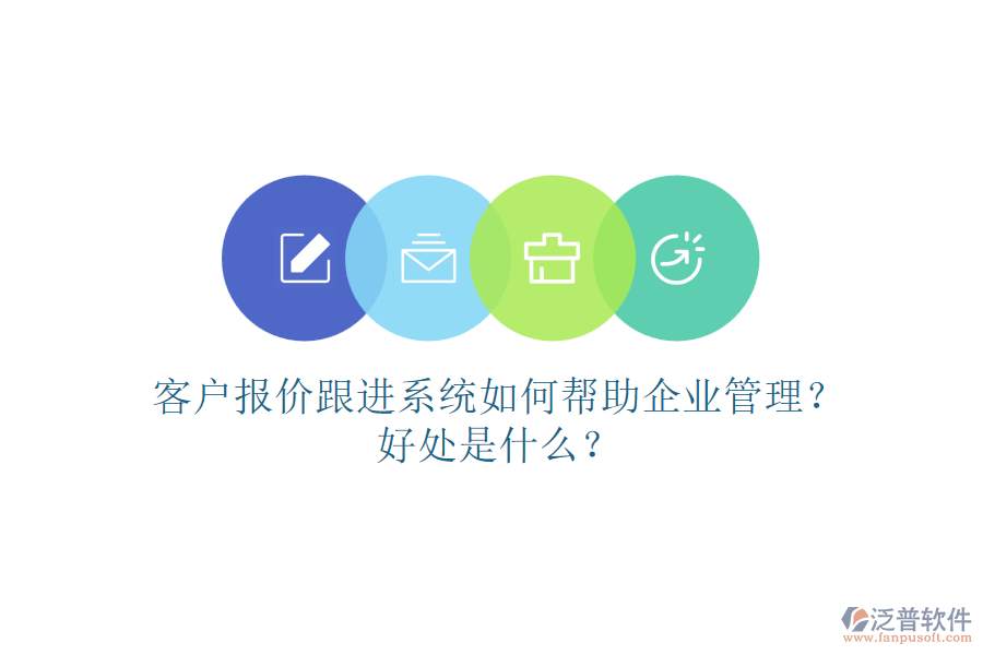 客戶報(bào)價(jià)跟進(jìn)系統(tǒng)如何幫助企業(yè)管理？好處是什么？