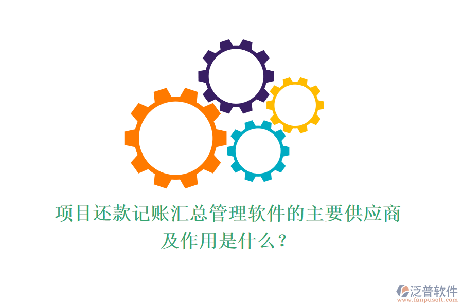 項(xiàng)目還款記賬匯總管理軟件的主要供應(yīng)商及作用是什么？