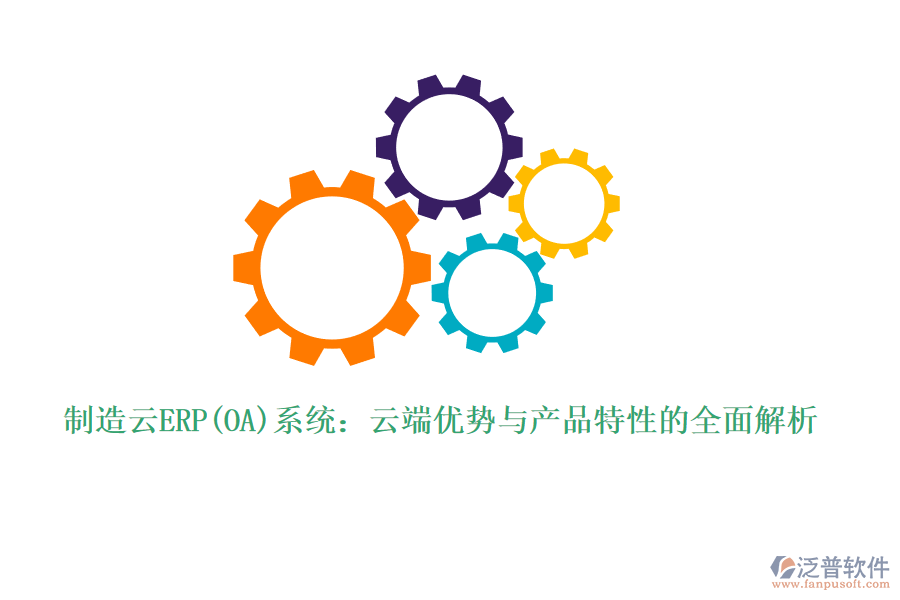 制造云ERP(OA)系統(tǒng)：云端優(yōu)勢與產(chǎn)品特性的全面解析