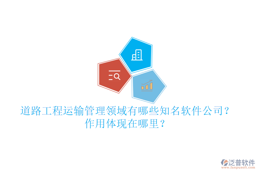 道路工程運(yùn)輸管理領(lǐng)域有哪些知名軟件公司？作用體現(xiàn)在哪里？