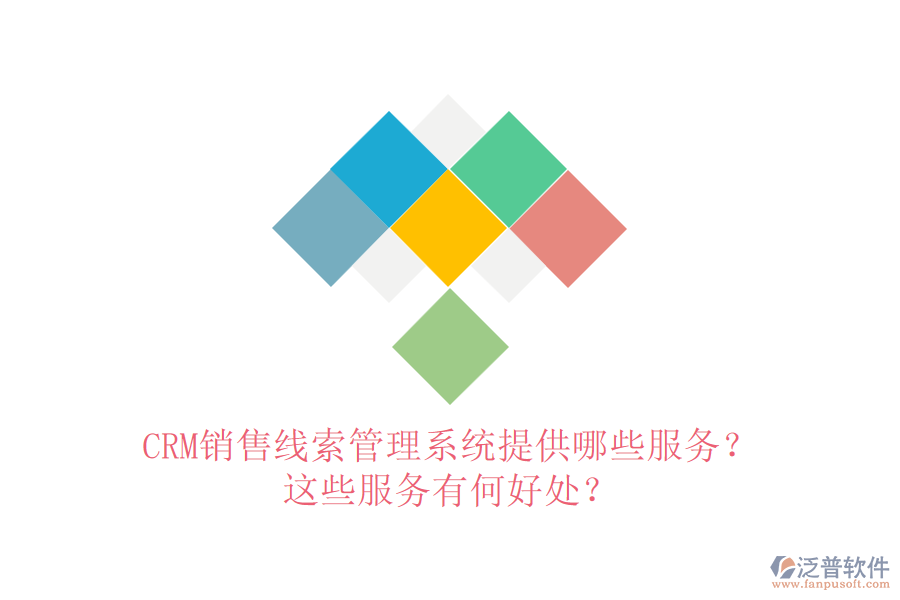 CRM銷(xiāo)售線(xiàn)索管理系統(tǒng)提供哪些服務(wù)？這些服務(wù)有何好處？