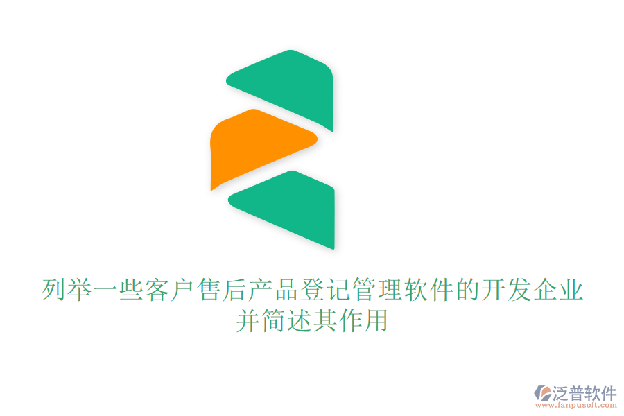 列舉一些客戶售后產(chǎn)品登記管理軟件的開發(fā)企業(yè)，并簡述其作用