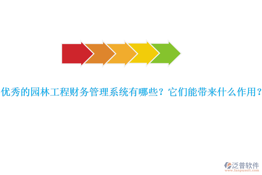 優(yōu)秀的園林工程財(cái)務(wù)管理系統(tǒng)有哪些？它們能帶來什么作用？