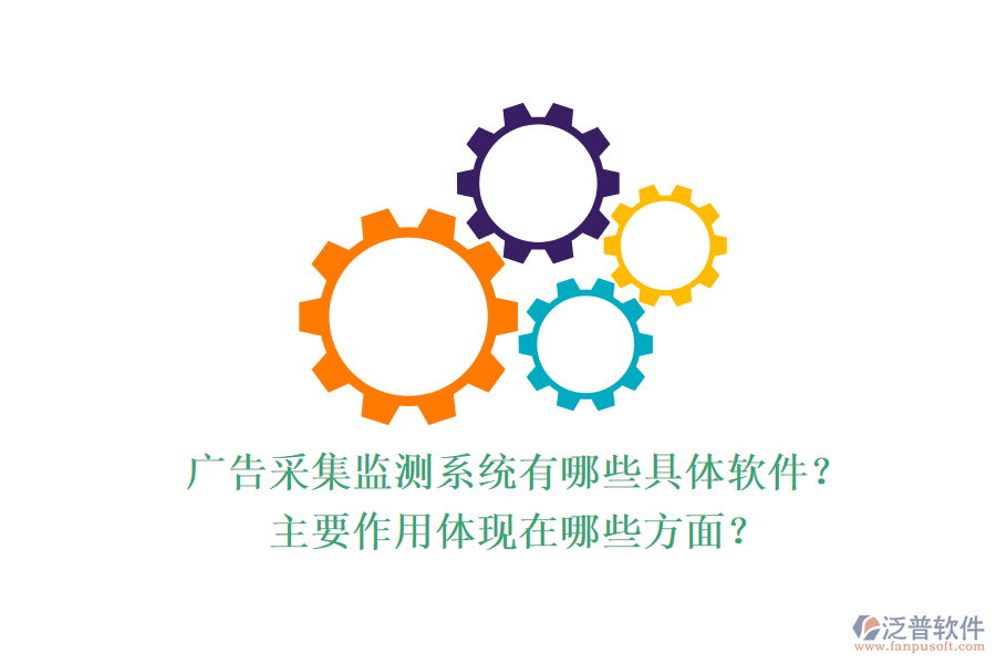 廣告采集監(jiān)測系統(tǒng)有哪些具體軟件？主要作用體現(xiàn)在哪些方面？