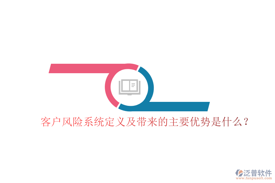 客戶風(fēng)險系統(tǒng)定義及帶來的主要優(yōu)勢是什么？
