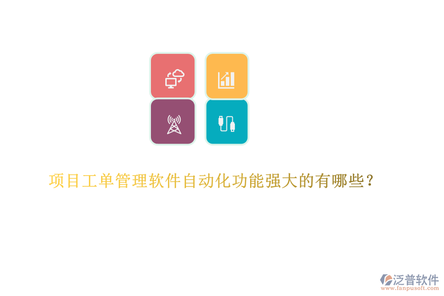 項目工單管理軟件自動化功能強大的有哪些？