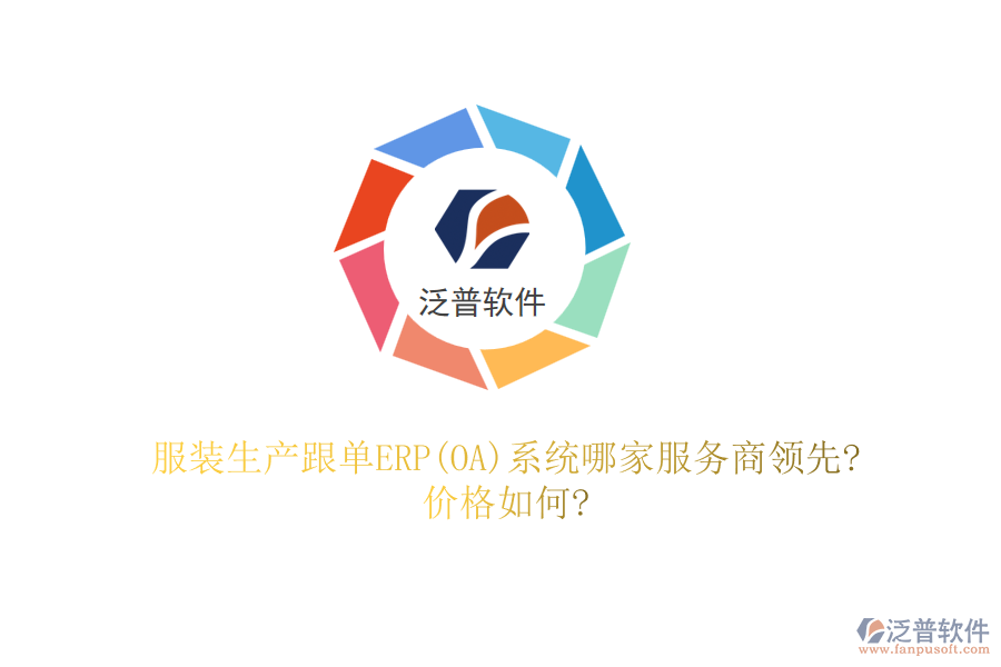 服裝生產(chǎn)跟單ERP(OA)系統(tǒng)哪家服務商領(lǐng)先?價格如何?