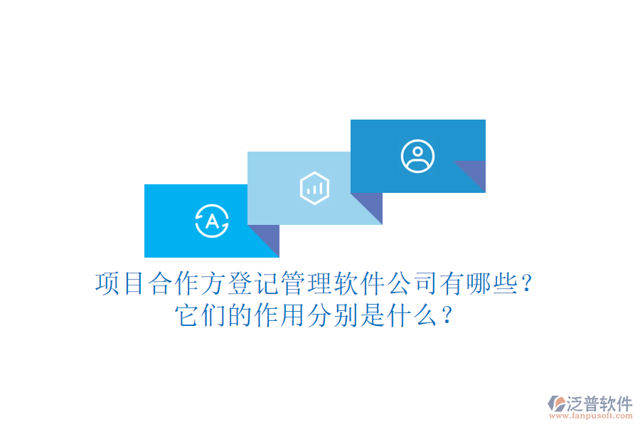 項目合作方登記管理軟件公司有哪些？它們的作用分別是什么？