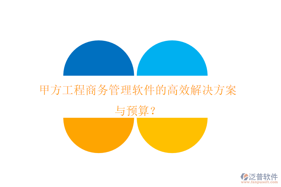 甲方工程商務(wù)管理軟件的高效解決方案與預(yù)算？