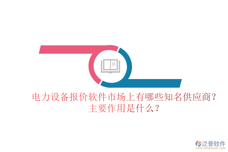 電力設(shè)備報價軟件市場上有哪些知名供應(yīng)商？主要作用是什么？