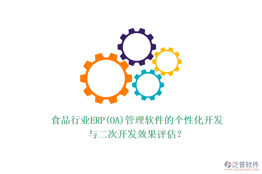 食品行業(yè)ERP(OA)管理軟件的個(gè)性化開發(fā)與二次開發(fā)效果評(píng)估？