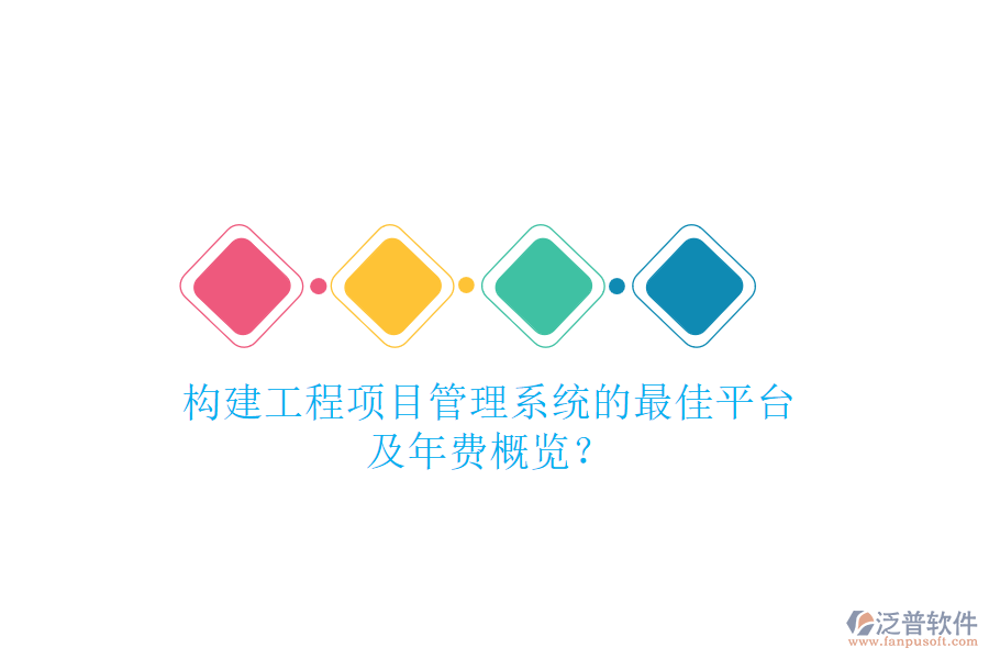 構(gòu)建工程項(xiàng)目管理系統(tǒng)的最佳平臺(tái)及年費(fèi)概覽？