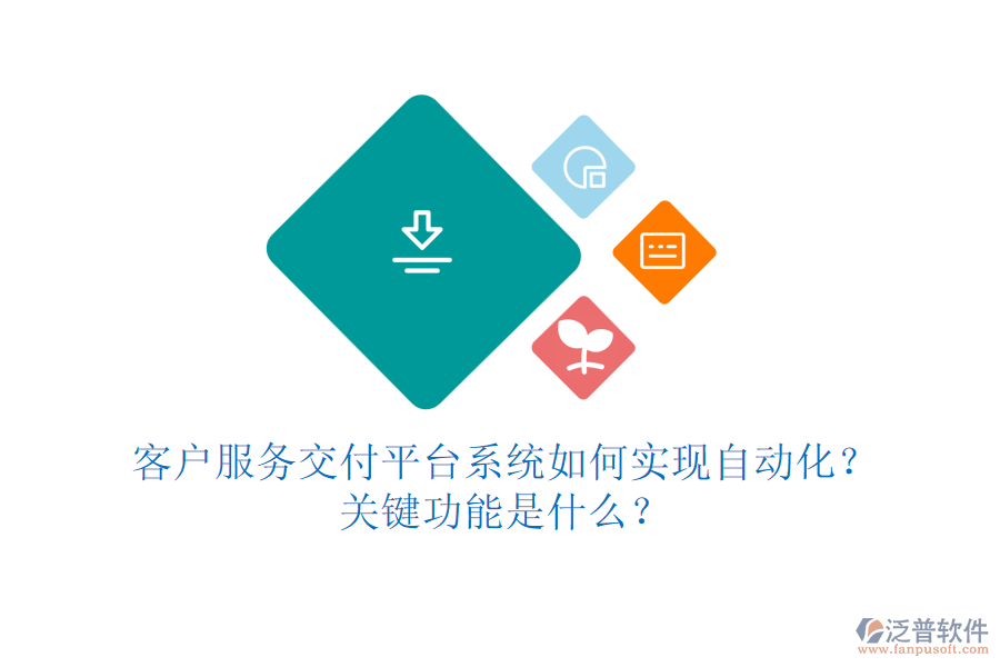 客戶服務(wù)交付平臺系統(tǒng)如何實(shí)現(xiàn)自動化？關(guān)鍵功能是什么？