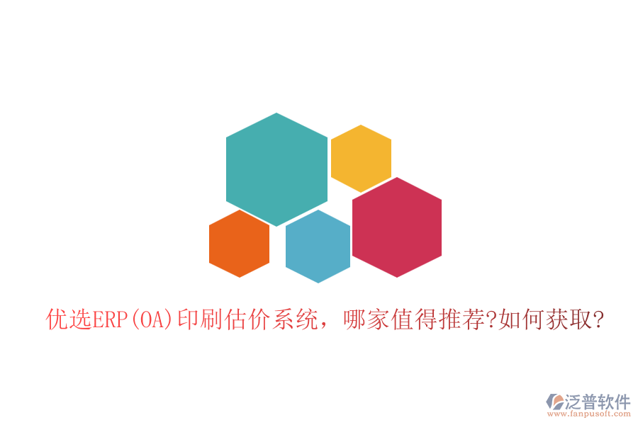 優(yōu)選ERP(OA)印刷估價系統(tǒng)，哪家值得推薦?如何獲取?