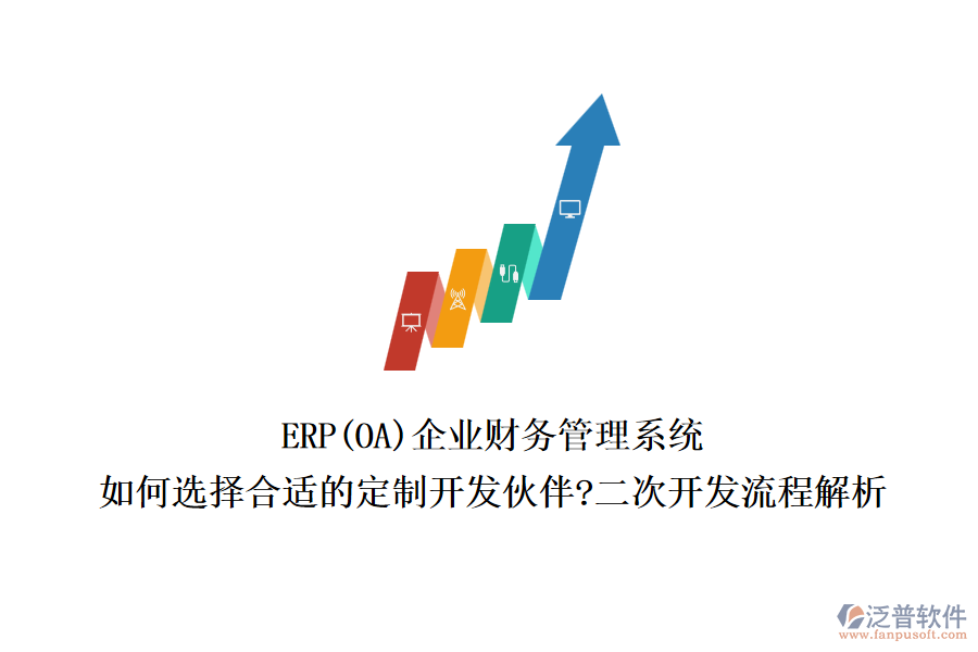 ERP(OA)企業(yè)財(cái)務(wù)管理系統(tǒng)：如何選擇合適的定制開(kāi)發(fā)伙伴?二次開(kāi)發(fā)流程解析