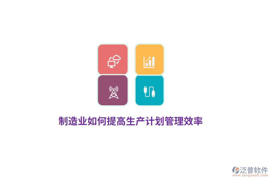 制造企業(yè)如何提高生產(chǎn)計劃管理效率？