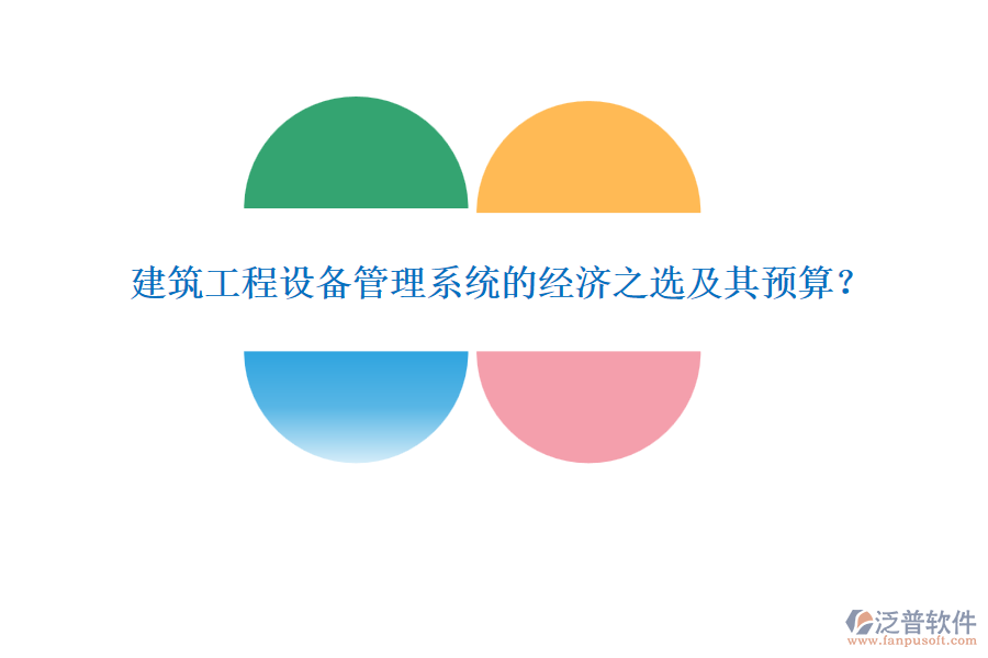 建筑工程設(shè)備管理系統(tǒng)的經(jīng)濟(jì)之選及其預(yù)算？