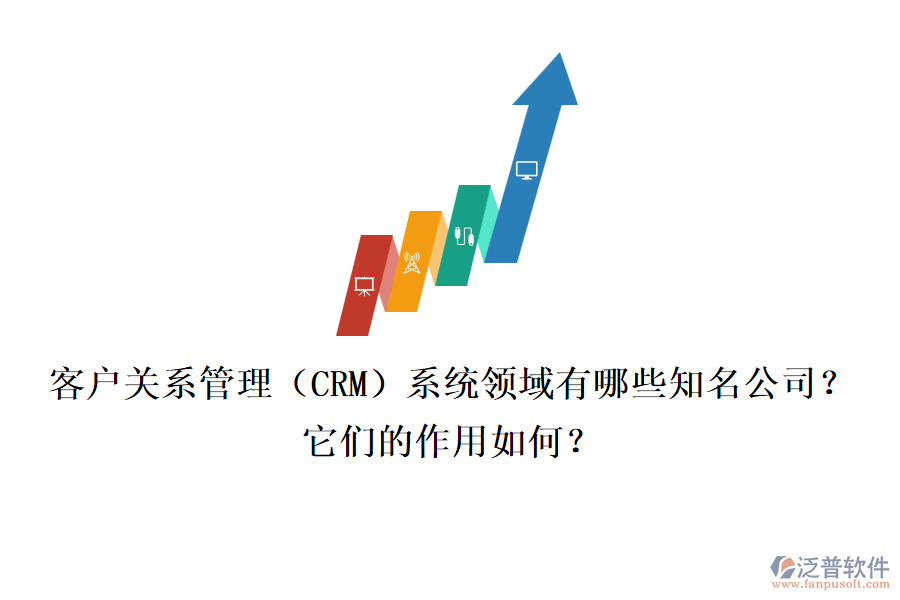 客戶關(guān)系管理（CRM）系統(tǒng)領(lǐng)域有哪些知名公司？它們的作用如何？