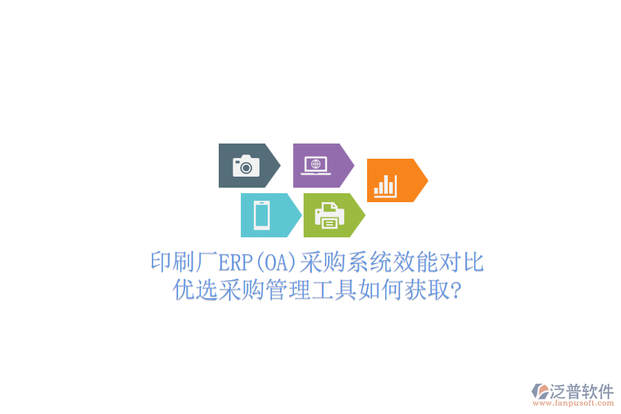 印刷廠ERP(OA)采購(gòu)系統(tǒng)效能對(duì)比，優(yōu)選采購(gòu)管理工具如何獲取?