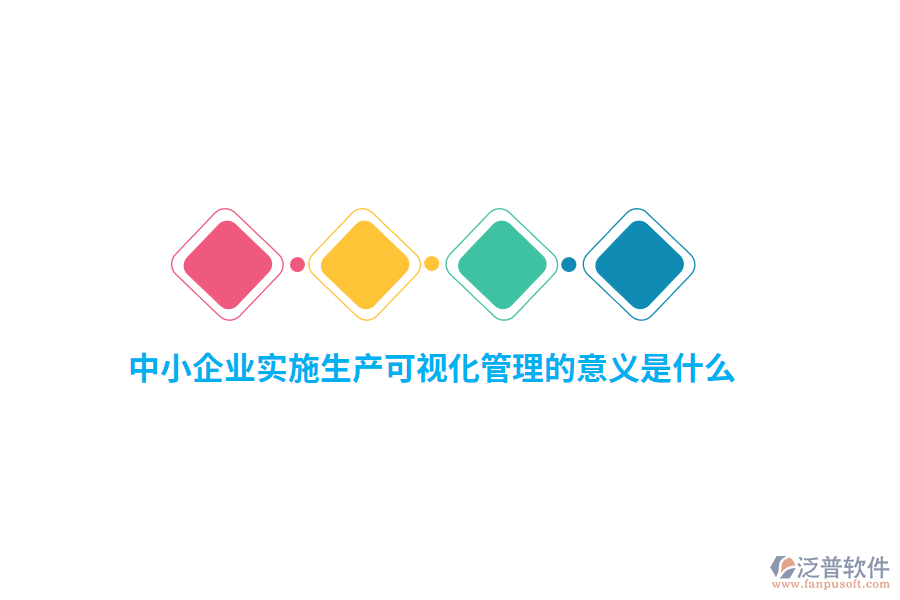 中小企業(yè)實施生產(chǎn)可視化管理的意義是什么？
