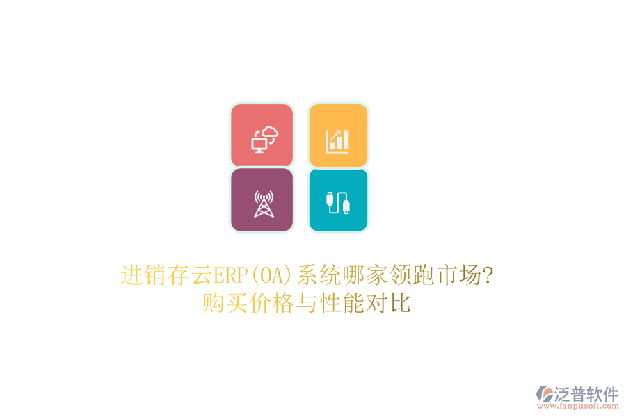 進(jìn)銷存云ERP(OA)系統(tǒng)哪家領(lǐng)跑市場?購買價格與性能對比