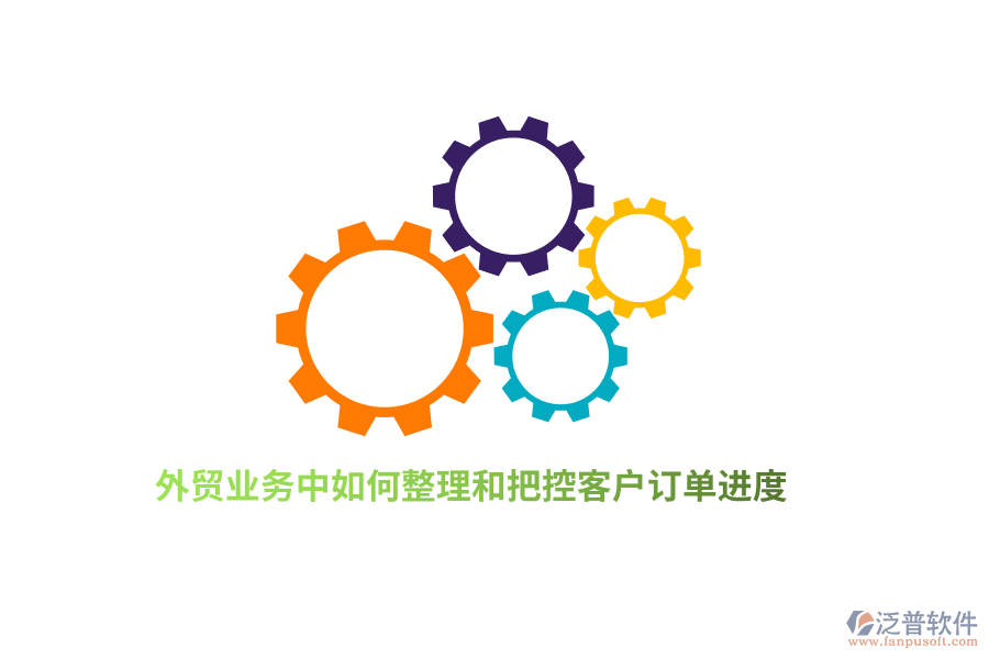 外貿(mào)業(yè)務(wù)中如何整理和把控客戶訂單進(jìn)度？