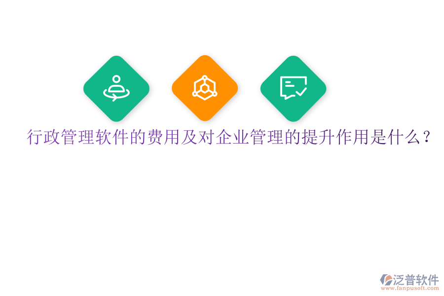 行政管理軟件的費(fèi)用及對(duì)企業(yè)管理的提升作用是什么？