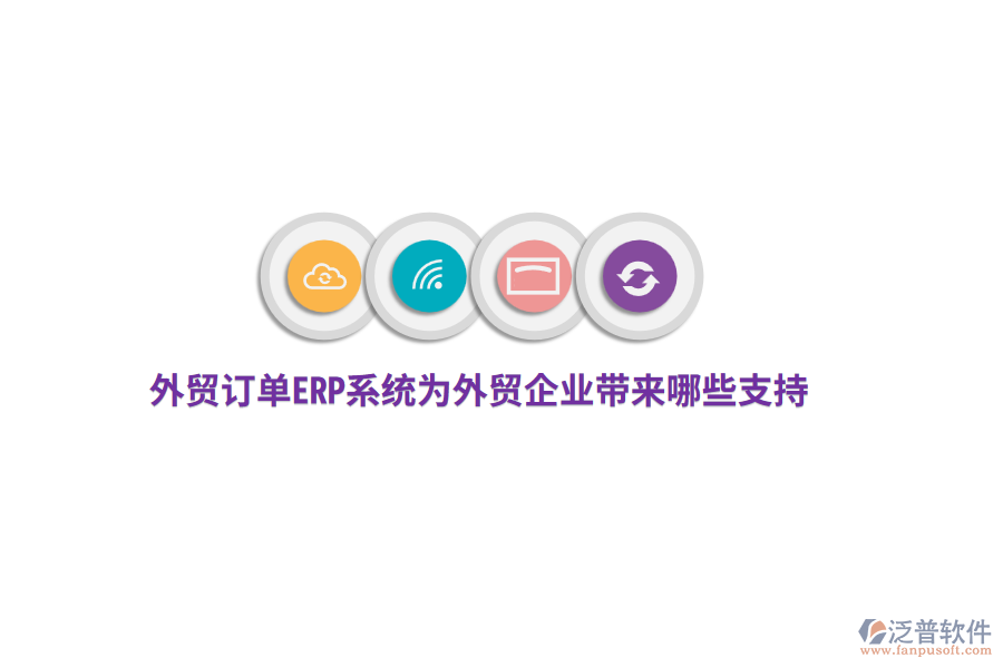 外貿(mào)訂單ERP系統(tǒng)為外貿(mào)企業(yè)帶來哪些支持？