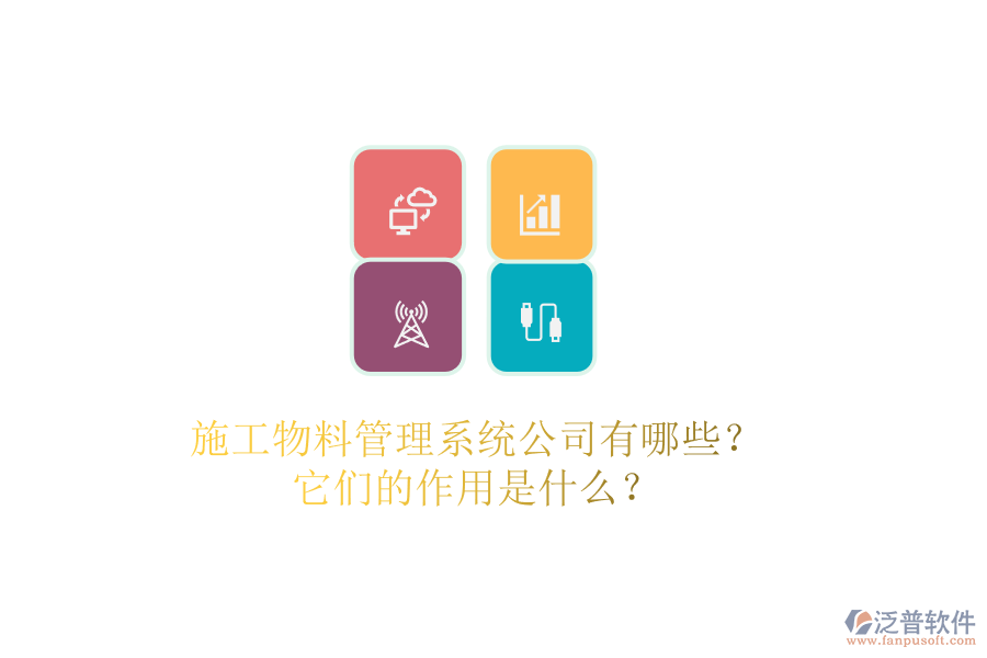 施工物料管理系統(tǒng)公司有哪些？它們的作用是什么？