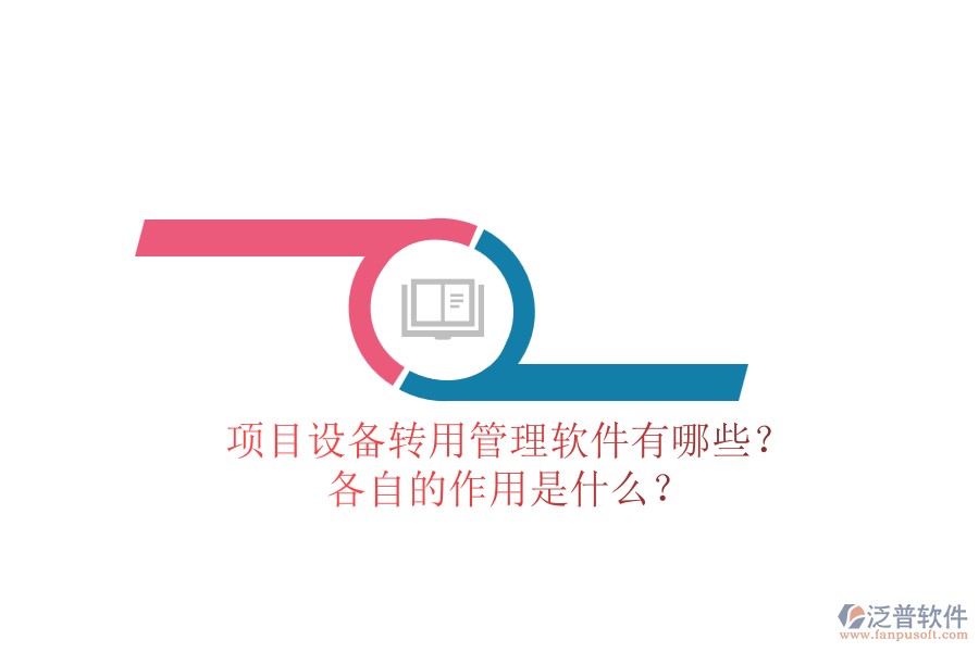 項目設備轉(zhuǎn)用管理軟件有哪些？各自的作用是什么？
