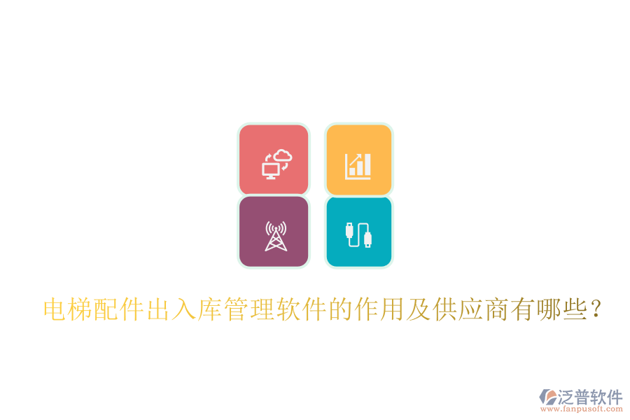 電梯配件出入庫管理軟件的作用及供應(yīng)商有哪些？