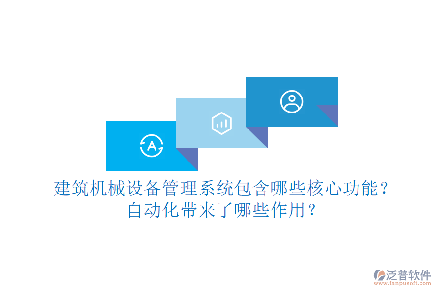 建筑機(jī)械設(shè)備管理系統(tǒng)包含哪些核心功能？自動(dòng)化帶來了哪些作用？