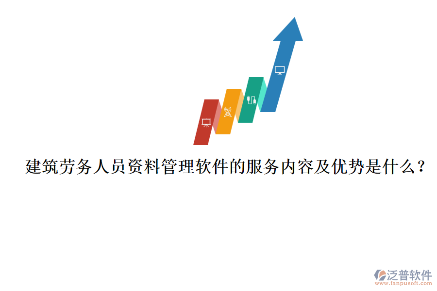 建筑勞務(wù)人員資料管理軟件的服務(wù)內(nèi)容及優(yōu)勢(shì)是什么？