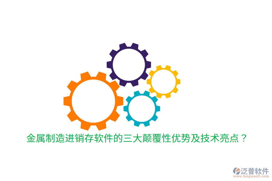 金屬制造進(jìn)銷存軟件的三大顛覆性優(yōu)勢及技術(shù)亮點？