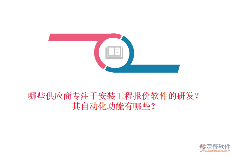哪些供應(yīng)商專注于安裝工程報價軟件的研發(fā)？其自動化功能有哪些？