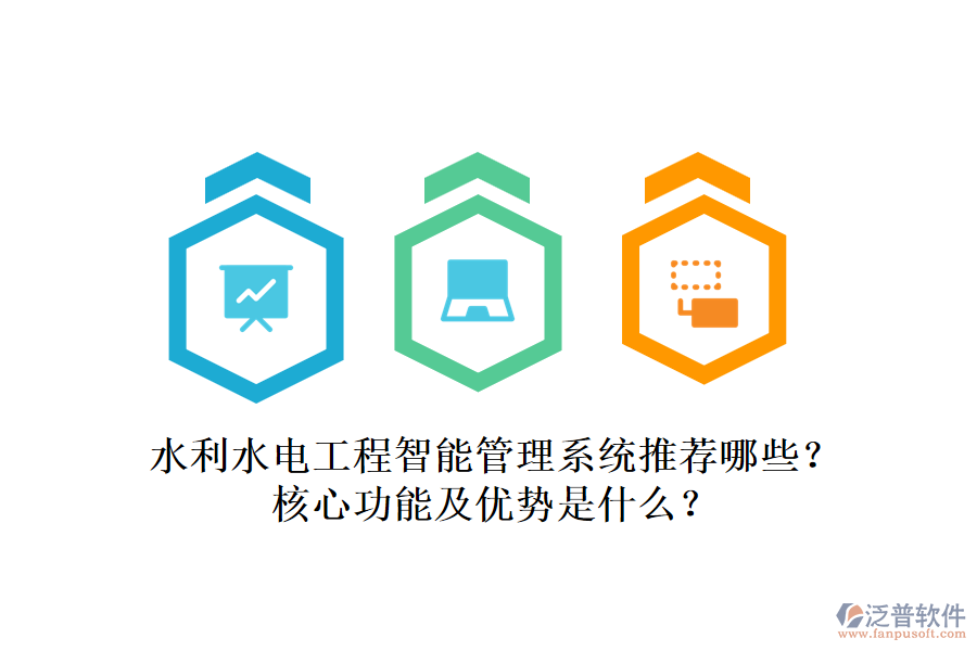水利水電工程智能管理系統(tǒng)推薦哪些？核心功能及優(yōu)勢是什么？