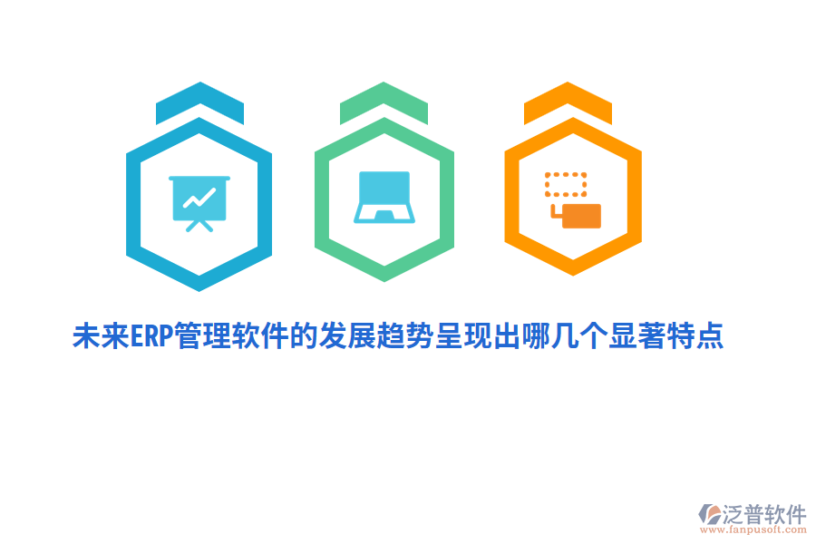 未來ERP管理軟件的發(fā)展趨勢呈現(xiàn)出哪幾個顯著特點？