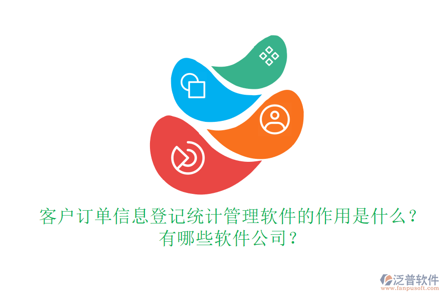 客戶訂單信息登記統(tǒng)計(jì)管理軟件的作用是什么？有哪些軟件公司？