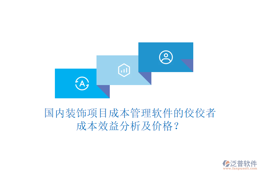 國(guó)內(nèi)裝飾項(xiàng)目成本管理軟件的佼佼者，成本效益分析及價(jià)格？