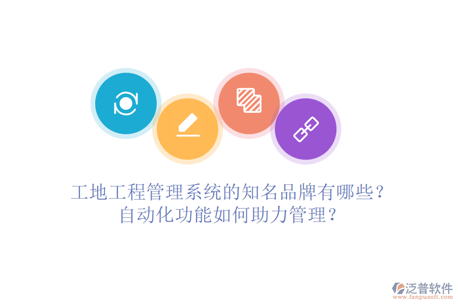 工地工程管理系統(tǒng)的知名品牌有哪些？自動化功能如何助力管理？
