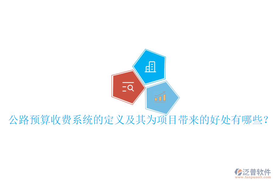公路預(yù)算收費系統(tǒng)的定義及其為項目帶來的好處有哪些？