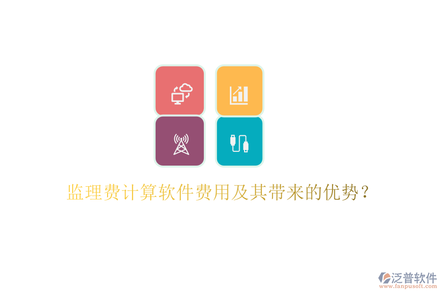 監(jiān)理費(fèi)計(jì)算軟件費(fèi)用及其帶來(lái)的優(yōu)勢(shì)？