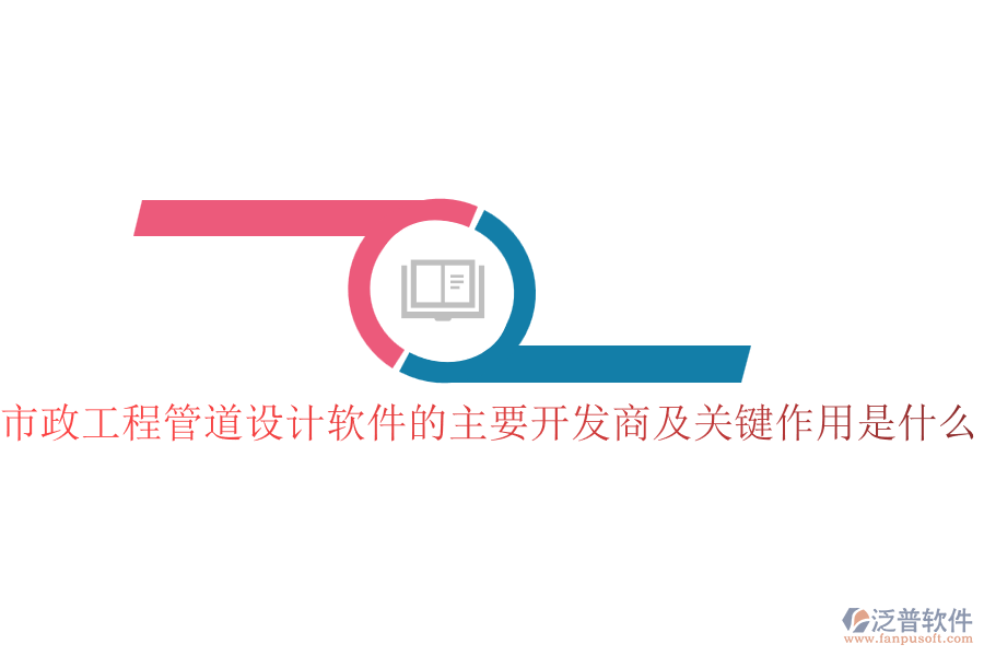 市政工程管道設(shè)計(jì)軟件的主要開(kāi)發(fā)商及關(guān)鍵作用是什么？