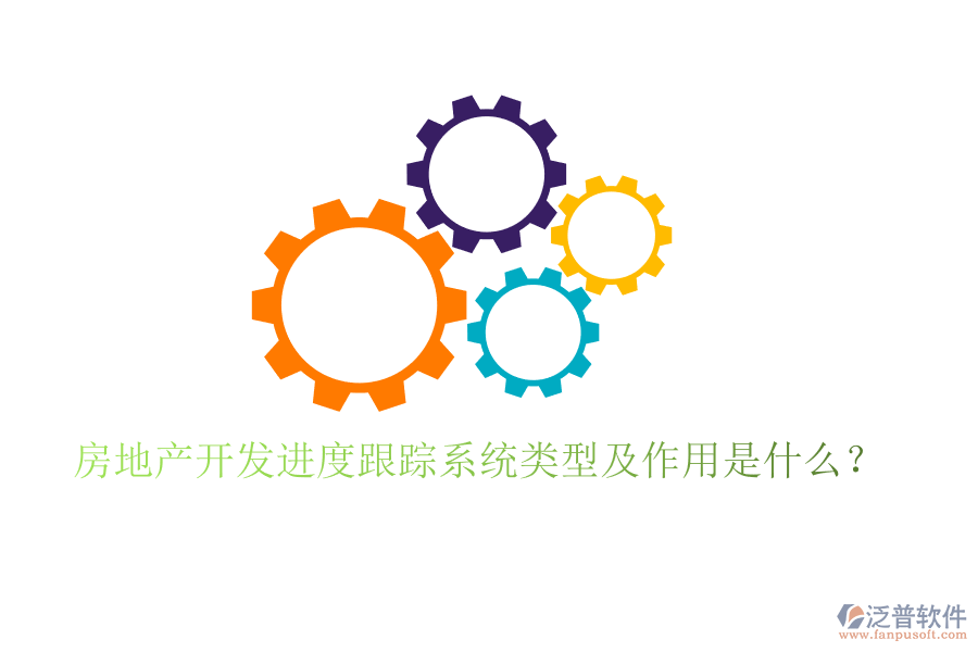 房地產(chǎn)開發(fā)進(jìn)度跟蹤系統(tǒng)類型及作用是什么？