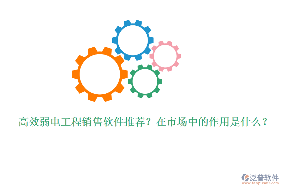 高效弱電工程銷售軟件推薦？在市場(chǎng)中的作用是什么？